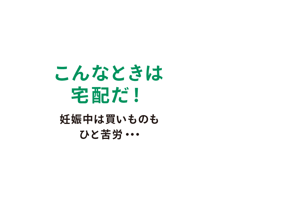 こんなときは宅配だ！妊娠中は買いものもひと苦労・・・