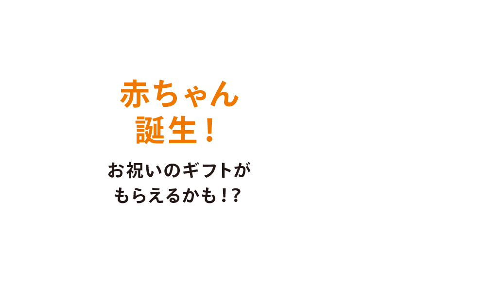 赤ちゃん誕生！お祝いのギフトがもらえるかも！？