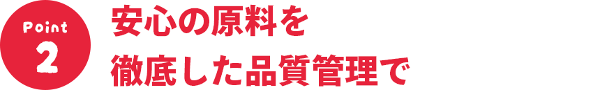 安心の原料を徹底した品質管理で