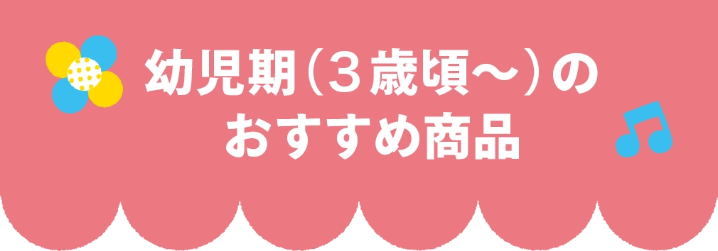 幼児期（3歳頃～）のおすすめ商品