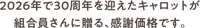 2026年で30周年を迎えたキャロットが組合員さんに贈る、感謝価格です。